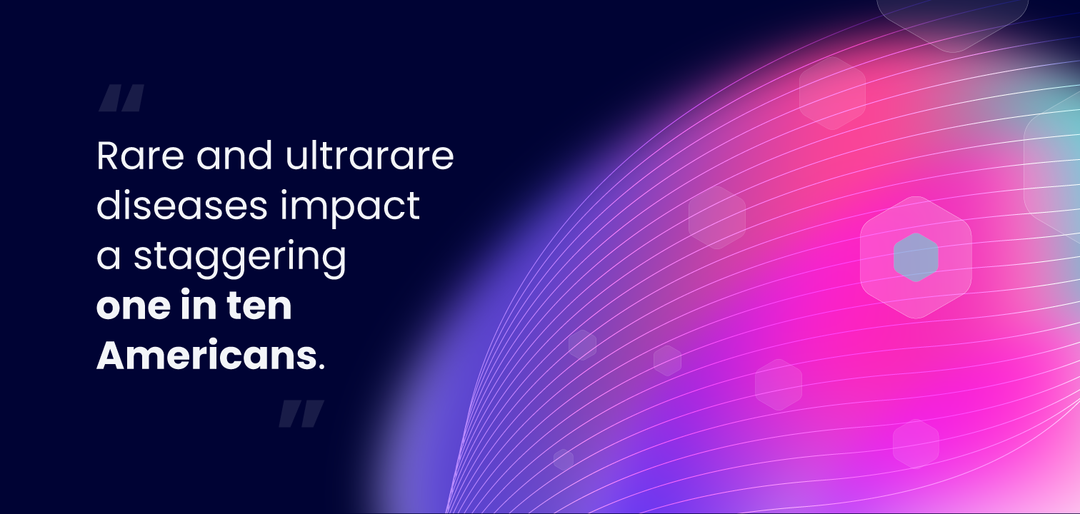 Rare and ultrarare diseases impact a staggering one in ten Americans.